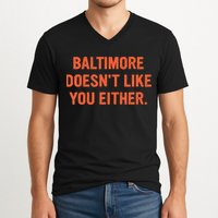 Baltimore DoesnT Like You Either Apparel V-Neck T-Shirt