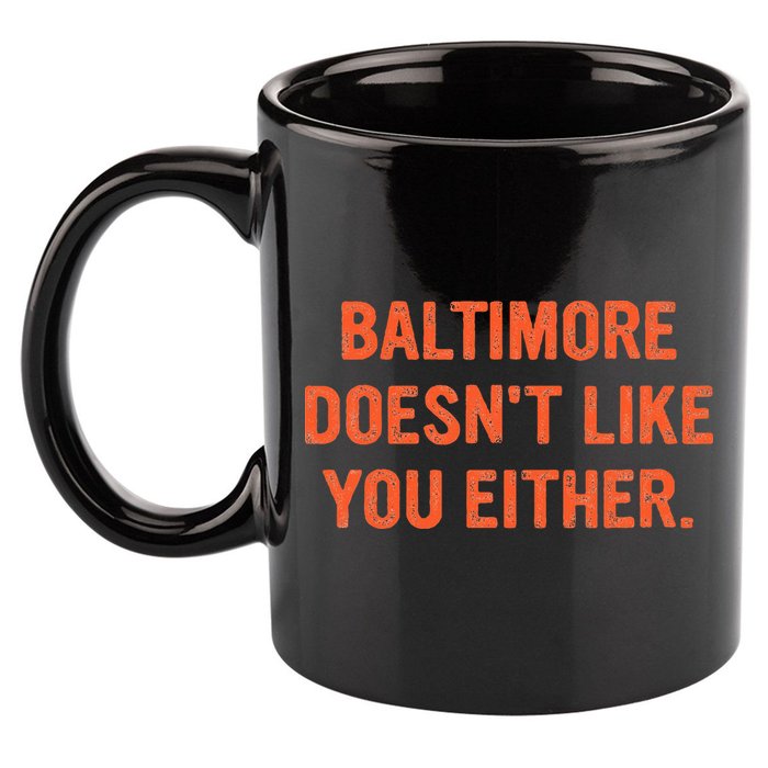 Baltimore DoesnT Like You Either Apparel 11oz C Handle Ceramic Mug