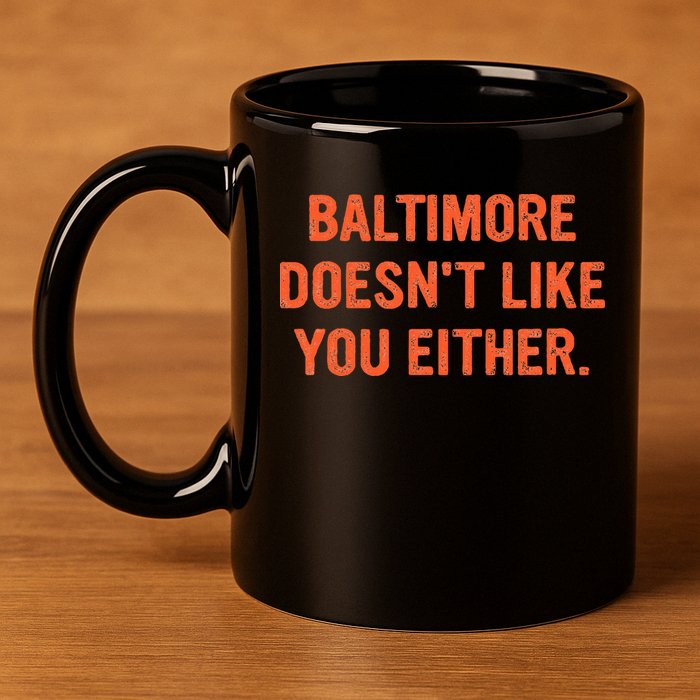 Baltimore DoesnT Like You Either Apparel 11oz C Handle Ceramic Mug