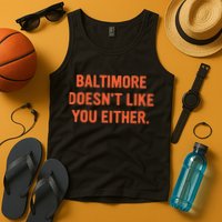 Baltimore DoesnT Like You Either Apparel Tank Top