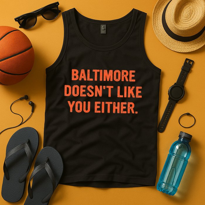 Baltimore DoesnT Like You Either Apparel Tank Top