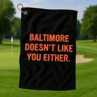 Baltimore DoesnT Like You Either Apparel Golf Towel