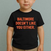Baltimore DoesnT Like You Either Apparel Toddler T-Shirt