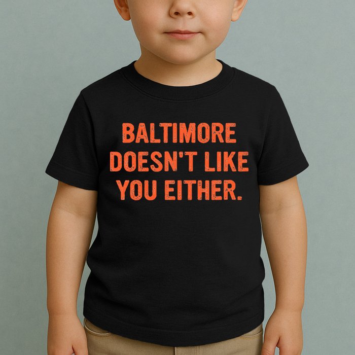 Baltimore DoesnT Like You Either Apparel Toddler T-Shirt
