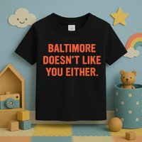 Baltimore DoesnT Like You Either Apparel Toddler T-Shirt