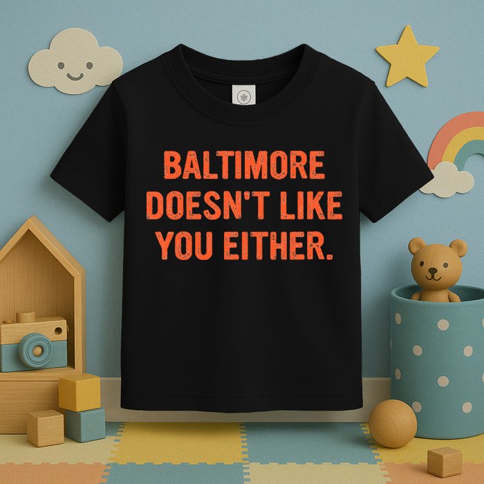 Baltimore DoesnT Like You Either Apparel Toddler T-Shirt