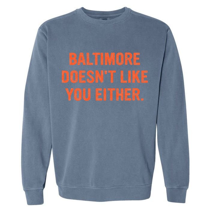 Baltimore DoesnT Like You Either Apparel Garment-Dyed Sweatshirt