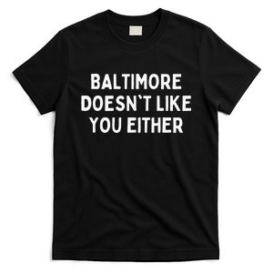 Baltimore Doesnt Like You Either Funny Baltimore Maryland T-Shirt