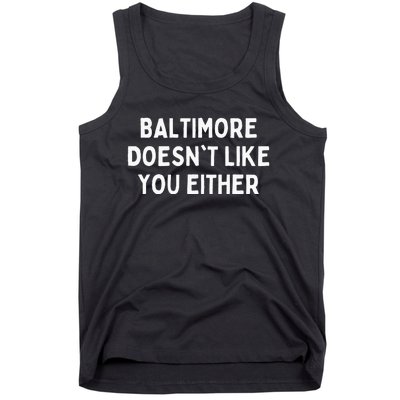 Baltimore Doesnt Like You Either Funny Baltimore Maryland Tank Top