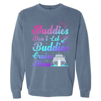 Buddies Dont Let Buddies Cruise Alone Friends Cruising Ship Cute Gift Garment-Dyed Sweatshirt