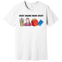 Busy Doing Mom Stuff Busy Mom Mothers Day Mom Stuff Premium T-Shirt