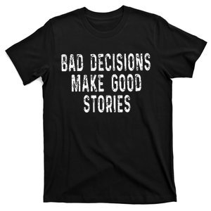 Bad Decisions Make Good Stories T-Shirt