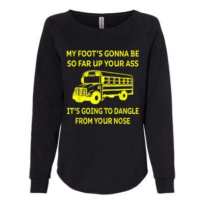 Bus Driver My Foot's Gonna Be So Far Up Your Ass It's Going To Dangle From Your Womens California Wash Sweatshirt