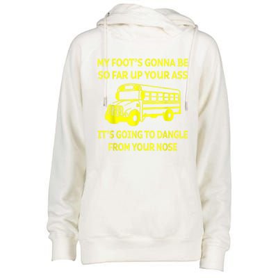 Bus Driver My Foot's Gonna Be So Far Up Your Ass It's Going To Dangle From Your Womens Funnel Neck Pullover Hood