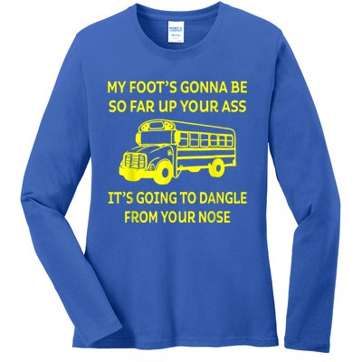 Bus Driver My Foot's Gonna Be So Far Up Your Ass It's Going To Dangle From Your Ladies Long Sleeve Shirt