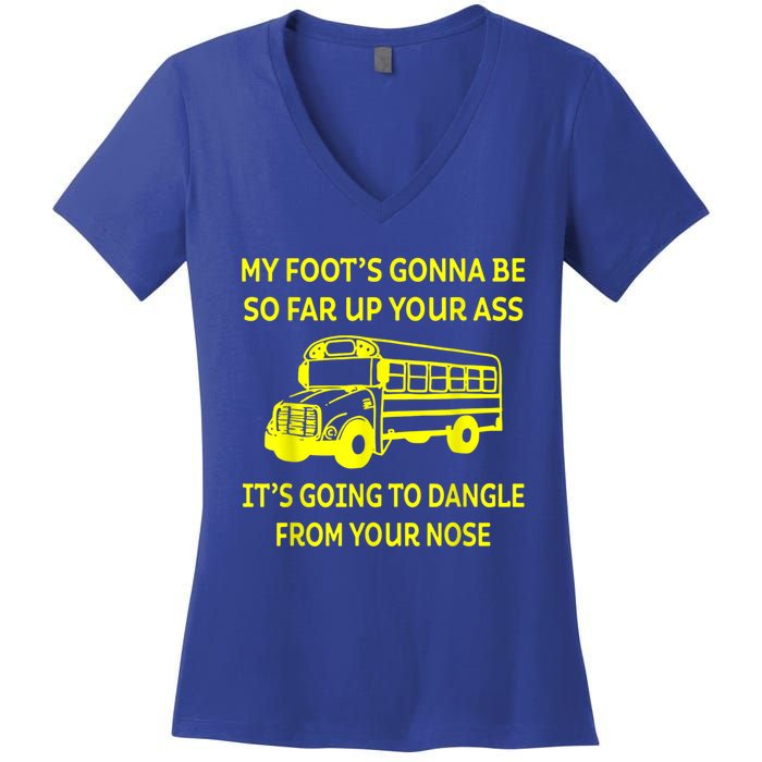 Bus Driver My Foot's Gonna Be So Far Up Your Ass It's Going To Dangle From Your Women's V-Neck T-Shirt