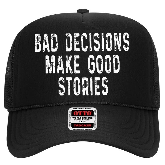 Bad Decisions Make Good Stories High Crown Mesh Back Trucker Hat