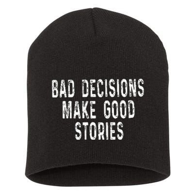 Bad Decisions Make Good Stories Short Acrylic Beanie