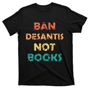 Ban DeSantis Not Books Anti Governor Ron Desantis T-Shirt