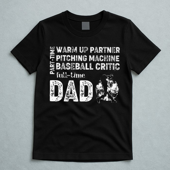 Baseball Dad Part Time Warm Up Partner Full Time Dad T-Shirt