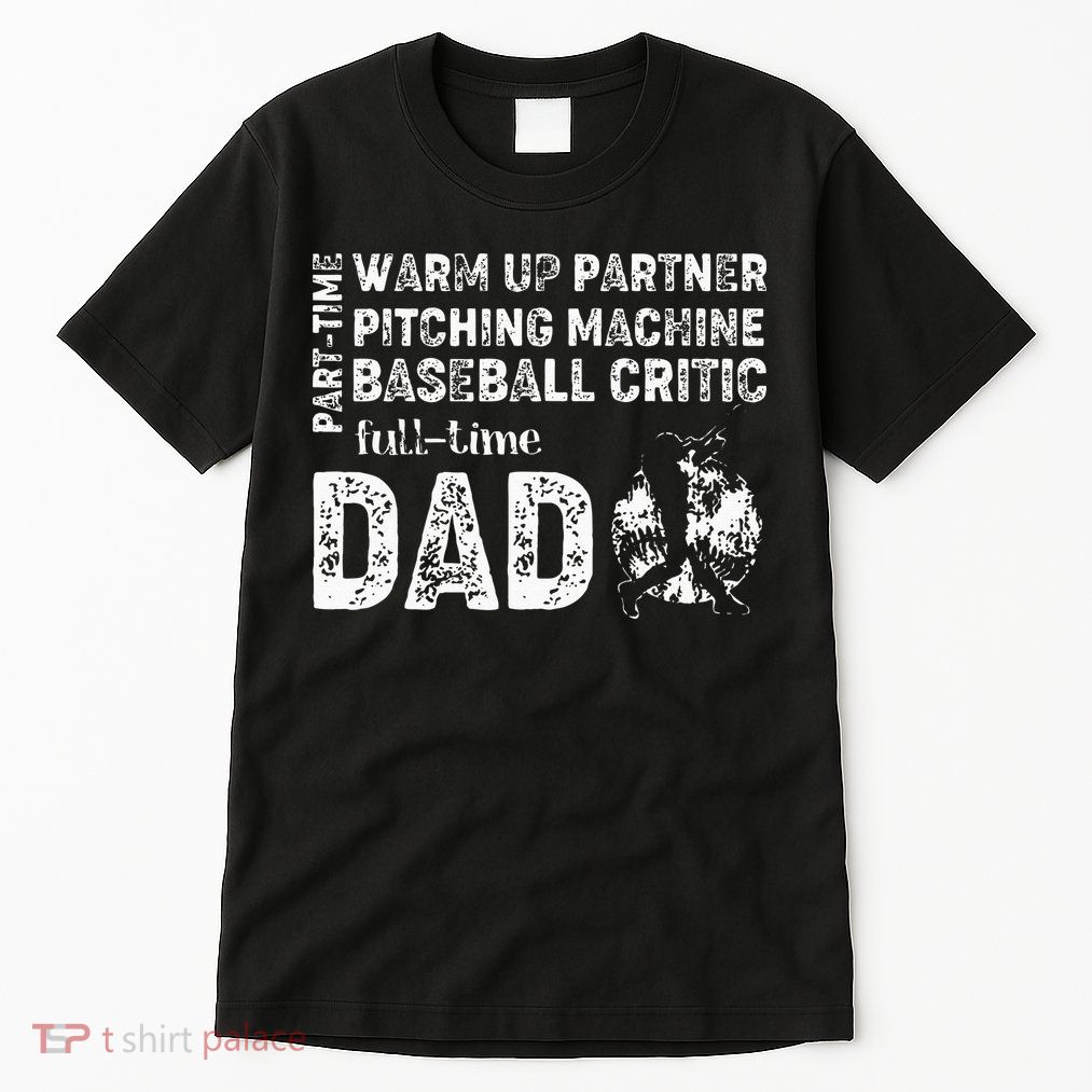 Baseball Dad Part Time Warm Up Partner Full Time Dad Tall T-Shirt