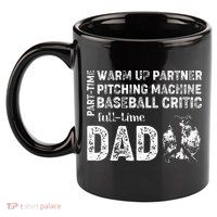 Baseball Dad Part Time Warm Up Partner Full Time Dad 11oz C Handle Ceramic Mug