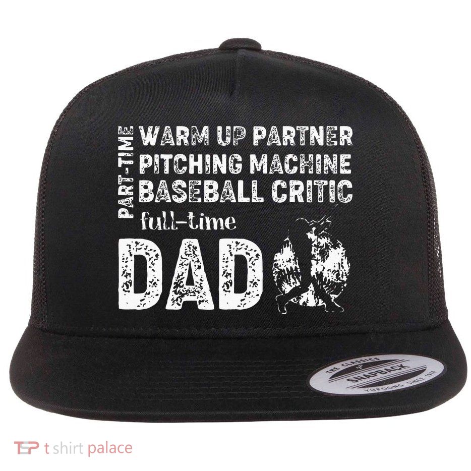 Baseball Dad Part Time Warm Up Partner Full Time Dad Flatbill Hat