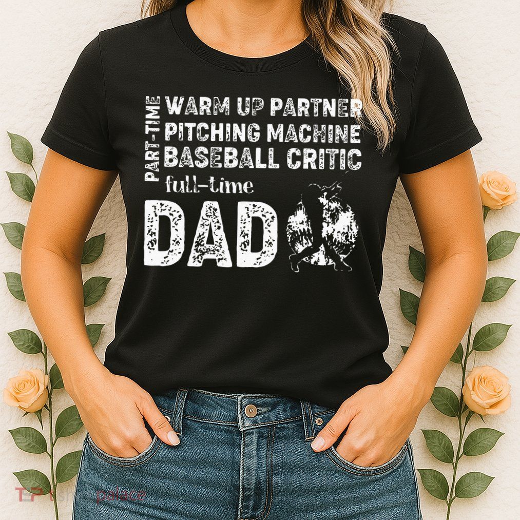 Baseball Dad Part Time Warm Up Partner Full Time Dad Womens T-Shirt
