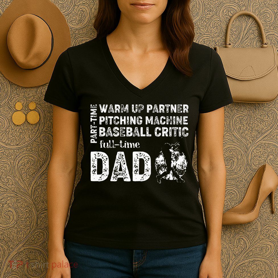 Baseball Dad Part Time Warm Up Partner Full Time Dad Women's V-Neck T-Shirt