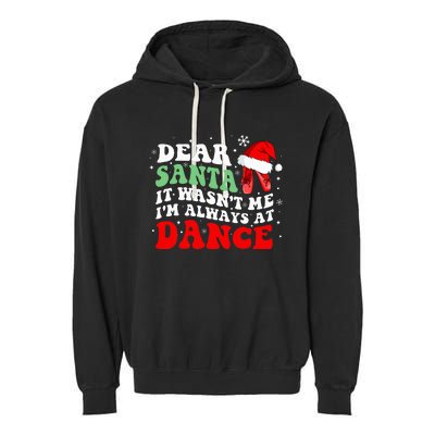 Ballet Dear Santa It WasnT Me IM Always At Dance Christmas Garment-Dyed Fleece Hoodie