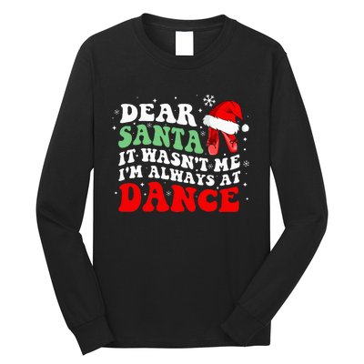 Ballet Dear Santa It WasnT Me IM Always At Dance Christmas Long Sleeve Shirt