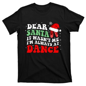 Ballet Dear Santa It WasnT Me IM Always At Dance Christmas T-Shirt