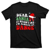 Ballet Dear Santa It WasnT Me IM Always At Dance Christmas T-Shirt