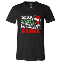 Ballet Dear Santa It WasnT Me IM Always At Dance Christmas V-Neck T-Shirt