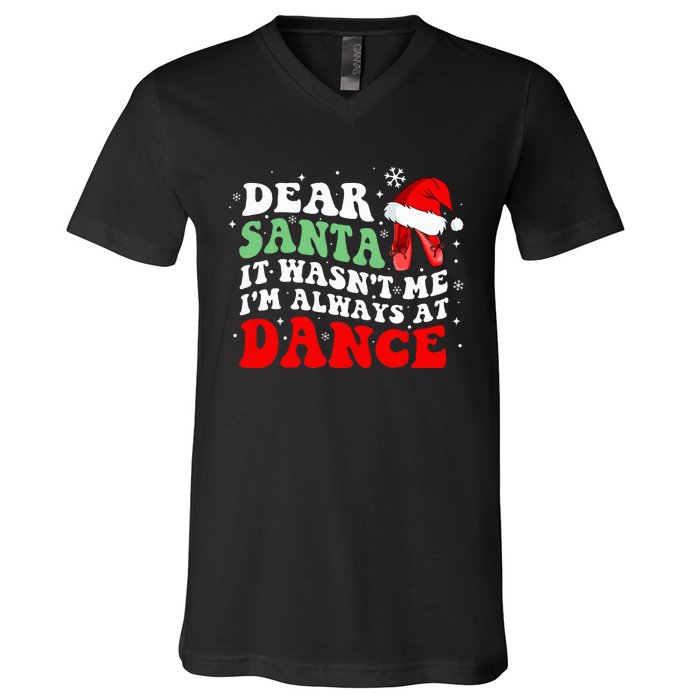 Ballet Dear Santa It WasnT Me IM Always At Dance Christmas V-Neck T-Shirt