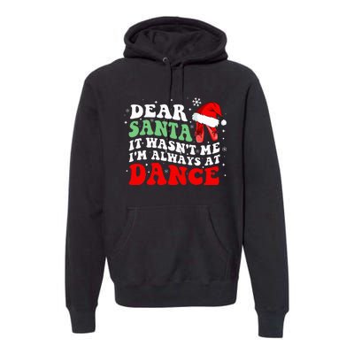 Ballet Dear Santa It WasnT Me IM Always At Dance Christmas Premium Hoodie