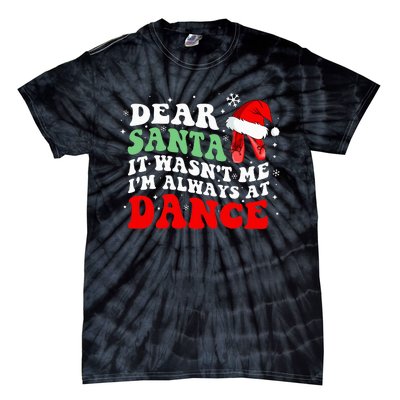 Ballet Dear Santa It WasnT Me IM Always At Dance Christmas Tie-Dye T-Shirt