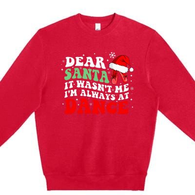 Ballet Dear Santa It WasnT Me IM Always At Dance Christmas Premium Crewneck Sweatshirt