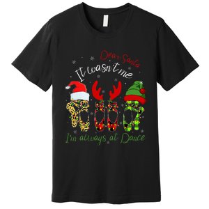 Ballet Dear Santa It WasnT Me IM Always At Dance Christmas Premium T-Shirt