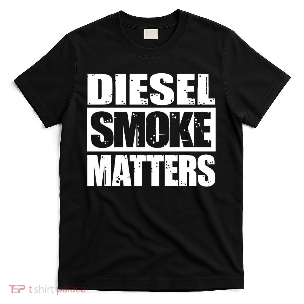 Black Diesel Smoke Matters Diesel Truck Roll Coal Gift T-Shirt