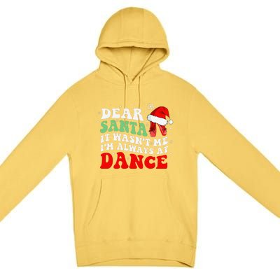 Ballet Dear Santa It WasnT Me IM Always At Dance Christmas Premium Pullover Hoodie