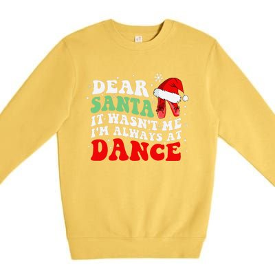 Ballet Dear Santa It WasnT Me IM Always At Dance Christmas Premium Crewneck Sweatshirt