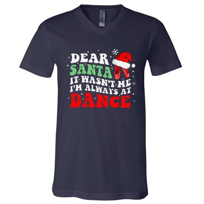 Ballet Dear Santa It WasnT Me IM Always At Dance Christmas V-Neck T-Shirt