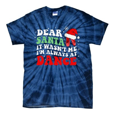 Ballet Dear Santa It WasnT Me IM Always At Dance Christmas Tie-Dye T-Shirt