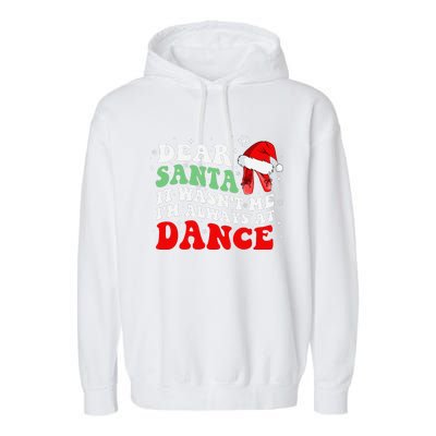 Ballet Dear Santa It WasnT Me IM Always At Dance Christmas Garment-Dyed Fleece Hoodie