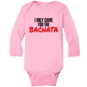 Bachata Dance Salsa Accessories I Only Came For The Bachata Baby Long Sleeve Bodysuit