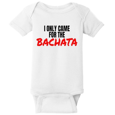 Bachata Dance Salsa Accessories I Only Came For The Bachata Baby Bodysuit