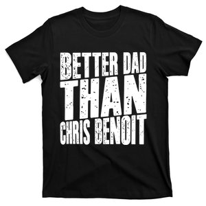 Better Dad Than Chris Benoit T-Shirt