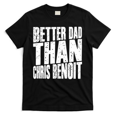 Better Dad Than Chris Benoit T-Shirt