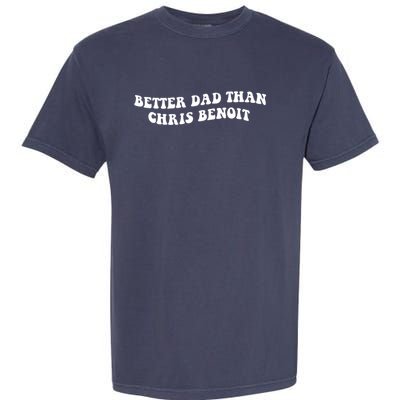 Better Dad Than Chris Benoit Garment-Dyed Heavyweight T-Shirt